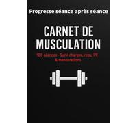 Carnet de Musculation - 100 Séances : Suivi des Entraînements, Charges, Reps, PR & Mensurations: Carnet d’Entraînement - Suivi Musculation : Séries, ... vos Progrès-PROGRESSER SÉANCE APRÈS SÉANCE