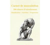 Carnet de musculation: 200 séances d'entraînement ; Planification - Nutrition - Progression