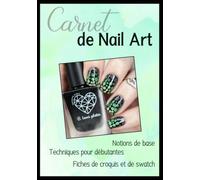 Carnet de Nail Art - Tutoriel et croquis: Apprenez à faire de superbes manucures