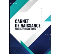 Carnet De Naissance Pour Éleveurs De Chats: Livret De Naissance Élevage Des Félins - Registre De Bord Portées De Chatons - Cahier/Journal De Naissance Et Suivi Vétérinaire Des Chats