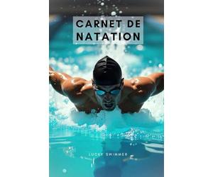 Carnet de natation: Journal d’Entraînement Natation | 100 Séances de Nage | Suivi des Performances Nageur | Crawl Brasse Dos Papillon