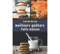 Carnet de nos meilleurs goûters faits maison: Notez vos 50 meilleures recettes de goûters 100% faits maison | faits soi-même | Les bons goûters du ... bio et healthy et des enfants en bonne santé