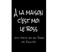 Carnet de notes A la maison c'est moi le Boss (sous réserve que ma femme soit d'accord.)