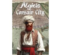 CARNET DE NOTES ALGIERS CORSAIR CITY: Sublime carnet en hommage à Alger « la bien gardée », inexpugnable capitale des corsaires