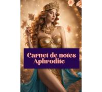 Carnet de notes Aphrodite: Journal d'Aphrodite : Un espace sacré dédié à la déesse de l'amour, un grimoire personnel de la déesse de la beauté, glam magick
