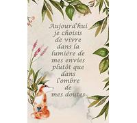 Carnet de Notes: Aujourd'hui je choisis de vivre dans la lumière de mes envies plutôt que dans l'ombre de mes doutes - Petit journal personnel de 121 pages lignées