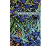 Carnet De Notes Couverture Peinture De Maître Irises Vincent Van Gogh: 100 Pages Lignées Pour Vos Notes