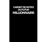 Carnet de notes du future MILLIONNAIRE: Le carnet indispensable des futurs millionnaires