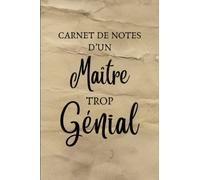 Carnet de Notes d'un MAÎTRE trop GÉNIAL: cadeau personnalisé et original pour maître pour dire merci, remerciements, cadeau de Retraite ou cadeau de fin d'année scolaire