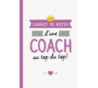 Carnet de Notes d'une Coach au top du top: Idée Cadeau pour une Coach - Cadeaux original de noël ou d'anniversaire