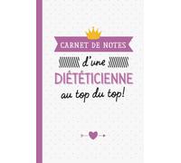 Carnet de Notes d'une Diététicienne au top du top: Pour une Diététicienne - Idée Cadeau original d'anniversaire ou de Noël