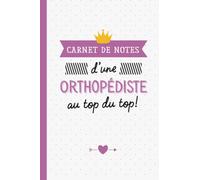 Carnet de Notes d'une Orthopédiste au top du top: Idée Cadeau pour une Orthopédiste - Cadeaux original de noël ou d'anniversaire
