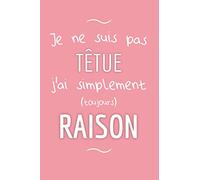 Carnet de notes Je ne suis pas têtue j'ai simplement toujours raison | Bloc-notes pour fille, copine, femme, meilleure amie, soeur, maman, mère: Cahier de 100 pages lignées drôle
