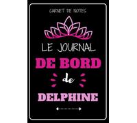 CARNET DE NOTES - LE JOURNAL DE BORD DE DELPHINE: Carnet a remplir, original, fantaisie, à offrir à sa meilleure amie pour anniversaire, sa fête, Noël ... de bord | Journal intime | Format de poche