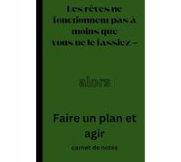 Carnet de notes, Les rêves ne fonctionnent pas à moins que vous ne le fassiez: Alor Faire un plan et agir