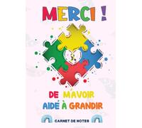 Carnet de notes: Merci de m'avoir aidé à grandir: cadeau maîtresse, maître, nounou ou ATSEM - pour dire merci, remerciements, cadeau de Retraite ou cadeau de fin d'année