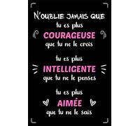 Carnet de Notes - N’oublie Jamais que tu es plus courageuse: Citation Inspirante & positive | Idée cadeau original pour sa fille, sa sœur, sa maman, ... sa meilleure amie, sa cousine ou sa collègue