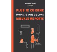Carnet de notes : Plus je cuisine, moins je vois de cons, mieux je me porte.: Idée cadeau pour cuisinier. Cahier d'humour à offrir pour la fête des pères, fête des mères, anniversaire, Noël...