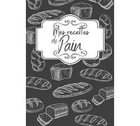 CARNET DE NOTES RECETTES PAIN: Cahier de recettes spécial pain | Carnet pour noter vos préparations de boulangerie, pains, pains maison | Livre de 80 ... spécial boulanger amateur ou professionnel