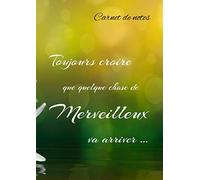 Carnet de notes Toujours croire que quelque chose de merveilleux va arriver ...