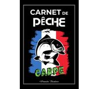 Carnet de Pêche Carpe: Journal de bord du pêcheur pour suivre toutes vos sessions de pêche - prises, équipement, emplacements et conditions météo