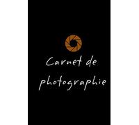 Carnet De Photographe: Carnet De Note À Remplir Pour Les Photographe Qui Souhaitent Mémoriser Des Réglages ,Ce Cadeau Idéal Pour Un Passionné De Photographie