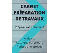 CARNET DE PRÉPARATION DE TRAVAUX: Artisants, Auto-entrepreneurs, Petites entreprises, préparez vos visites de chantiers, listes de matériaux, ... pour faire vos devis & factures. Format A5