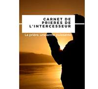 Carnet de prière de l'intercesseur.: La prière, une arme puissante - 100 pages