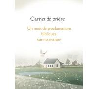 Carnet de prière: Un mois de proclamations bibliques sur ma maison