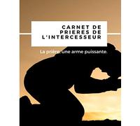 Carnet de prières de l'intercesseur: La prière, une arme puissante - 100 pages