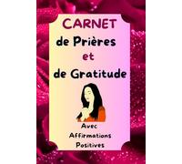 Carnet de prières et de gratitude avec affirmations positives: avec fiches émotions, gratitude, prières ainsi que des affimations positives à lire ... l'année (intérieur noir et blanc) 243 pages-