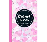 Carnet de Prières Pour Femmes: Carnet de Prières: Livre de prières à remplir: Versets, Réflexions, Prières, Gratitude | Un livret pour y prendre des ... versets de la Bible et des Saintes Écritures