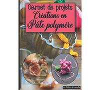 Carnet de projets Créations en Pâte Polymère 60 Fiches à remplir: Cahier de suivi, journal de bord pour noter et répertorier ses réalisations : Bijoux ... pour enfant fille garçon adulte homme femme