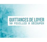 Carnet de quittance: 50 quittances de loyer remplir et découper | Cahier pour noter et envoyer vos quittances à vos locataires | Carnet de reçus pour SCI , SARL , LMNP , LMP