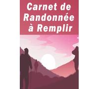 Carnet de Randonnée à Remplir: Journal de bord pour préparer et garder une trace de vos randonnées et trekking