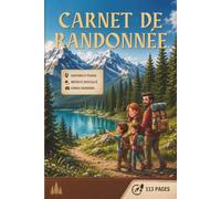 Carnet de Randonnée: Journal d’aventure à remplir pour préparer vos escapades, suivre vos itinéraires et conserver vos plus beaux souvenirs en pleine nature | 113 pages