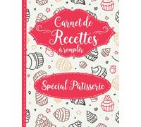 Carnet de Recettes à Remplir Spécial Pâtisserie: Cahier pour 60 recettes à compléter soi même, Livre de recettes personnalisable pour vos recettes préférées, Cadeau idéal pour une pâtissière