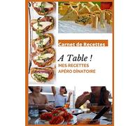 Carnet de recettes A Table ! Mes Recettes Apéro Dînatoire: Cahier de 100 recettes à remplir - Cuisine Apéro Dînatoire - Cahier de 200 pages format A4 21 x 29,7 cm - Idéal en cadeau de Noël