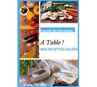 Carnet de recettes A table ! Mes Recettes Salées: Carnet de 100 recettes à remplir - Cuisine salée - Livre de 200 pages format A4 21 x 29,7 cm - Idéal en cadeau de Noël