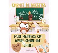 Carnet de recettes d'une maitresse qui assure comme une cheffe: Carnet de recettes à remplir, idée cadeau originale fin d’année scolaire maitresse, ... ou Noël Maitresse | 100 recettes |