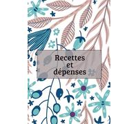 Carnet de Recettes et Dépenses: Suivi simple et efficace des finances /comptabilité / trésorerie - Idéal pour auto-entrepreneurs, petites entreprises ... Registre recettes / dépenses / solde