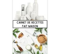 Carnet de Recettes Fait Maison: Cosmétiques, Beauté, Savons, Hygiène, 97 fiches à compléter pour vos créations, idée cadeau diy