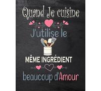 Carnet de Recettes : Quand Je cuisine j'utilise le même ingrédient beaucoup d'amour: GRAND FORMAT - 100 FICHES DE RECETTES A REMPLIR: Livre de Cuisine Personnalisable cadeau original
