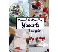 Carnet de recettes yaourts à remplir: livre pour noter 100 recettes yaourts maison, avec ou sans yaourtière, recettes multi délices, idée cadeau diy