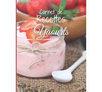Carnet de Recettes Yaourts: Livre de recettes à compléter | Yaourts fait maison | Cahier de recettes | 100 fiches de recettes préremplies