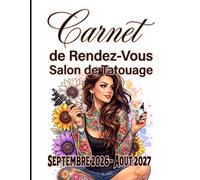 Carnet de Rendez-Vous Salon de Tatouage Septembre 2026 - Août 2027: Agenda professionnel du tatoueur année scolaire 2026-27 / 247 pages grand format ... les 15 minutes de 8h à 22h / suivi de clients