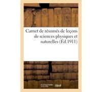 Carnet de résumés de leçons de sciences physiques et naturelles : leurs applications à l'hygiène À l'agriculture, à l'industrie et à l'économie domestique - Collectif - Hachette Bnf - broché - Livre
