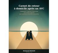 Carnet de retour à domicile après un AVC: Comprendre, s'organiser et faire le lien avec l'équipe soignante pour la personne concernée et ses proches