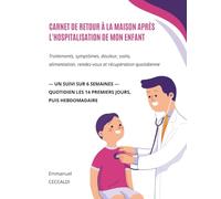 Carnet de retour à la maison après l'hospitalisation de mon enfant: Traitements, symptômes, douleur, soins, alimentation, rendez-vous et récupération ... LES 14 PREMIERS JOURS, PUIS HEBDOMADAIRE