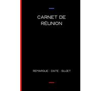 Carnet de réunion: Notes de la réunion ou de la présentation. Carnet - Cahier - Remarques - Date - Sujet.